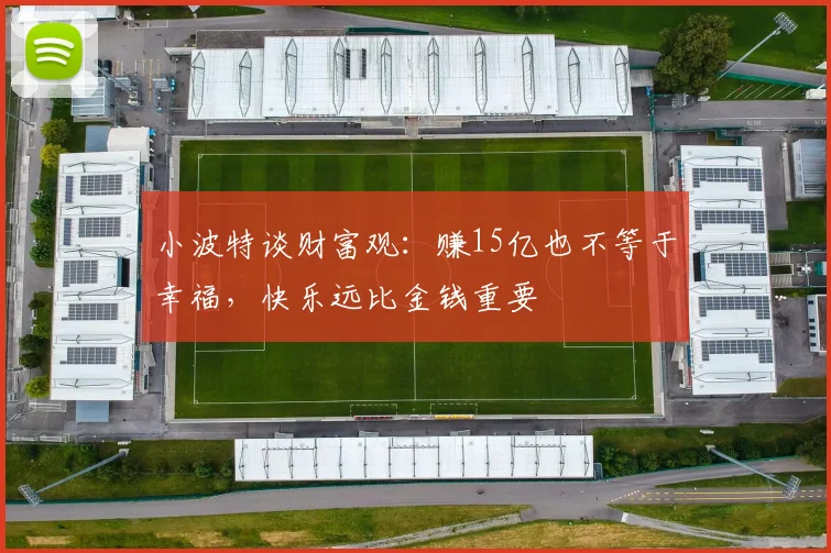 小波特谈财富观：赚15亿也不等于幸福，快乐远比金钱重要